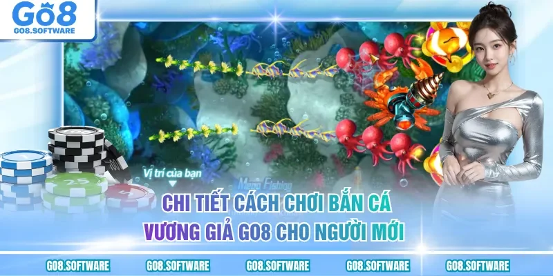 Chi tiết cách chơi bắn cá Vương Giả GO8 cho người mới