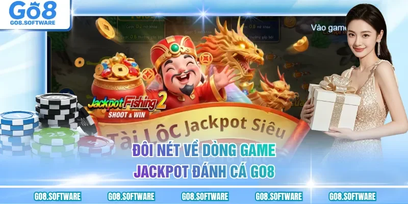 Đôi nét về dòng game Jackpot Đánh Cá GO8
