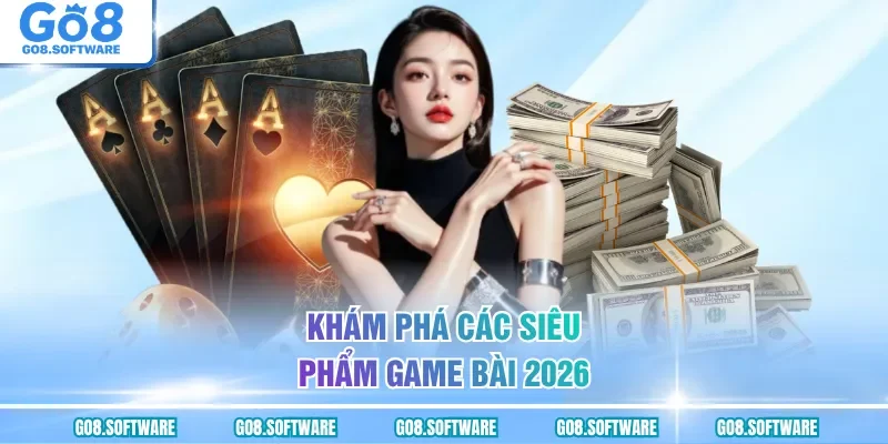 Khám phá các siêu phẩm game bài 2026