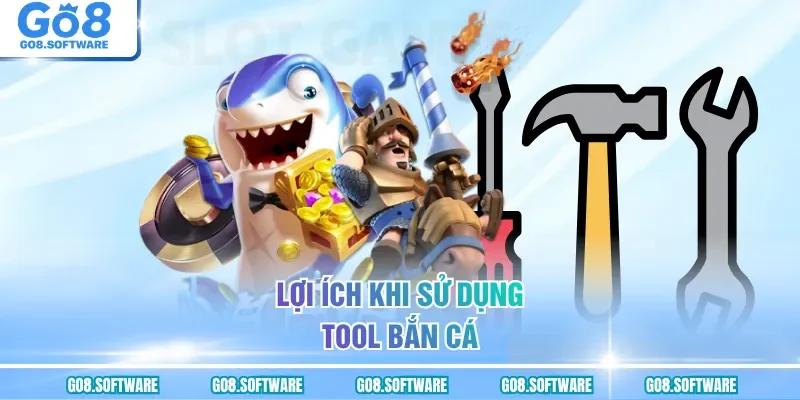 Lợi ích khi sử dụng tool bắn cá