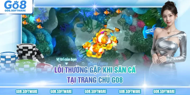 Lỗi thường gặp khi săn cá tại trang chủ GO8