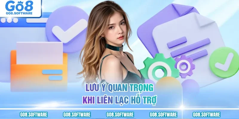 Lưu ý quan trọng khi liên lạc hỗ trợ