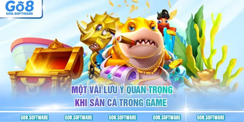 Một vài lưu ý quan trọng khi săn cá trong game