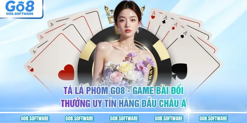 Tá Lả Phỏm GO8 - Cách Chơi Và Mẹo Thắng Lớn Từ Các Cao Thủ Game
